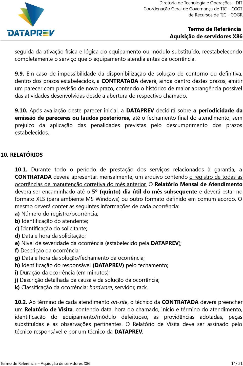 previsão de novo prazo, contendo o histórico de maior abrangência possível das atividades desenvolvidas desde a abertura do respectivo chamado. 9.10.