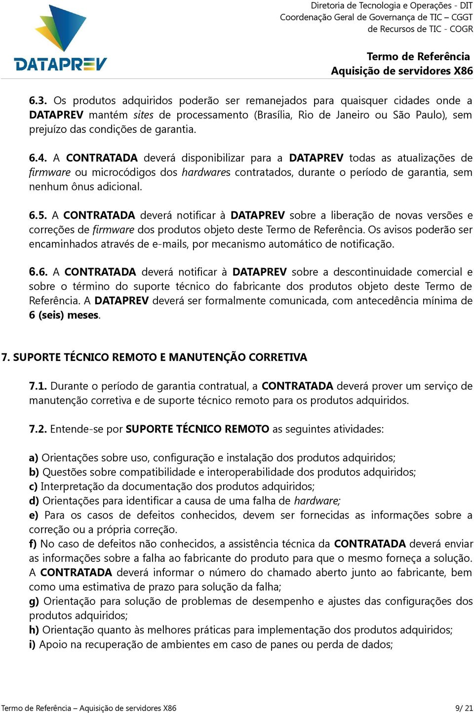 6.5. A CONTRATADA deverá notificar à DATAPREV sobre a liberação de novas versões e correções de firmware dos produtos objeto deste.