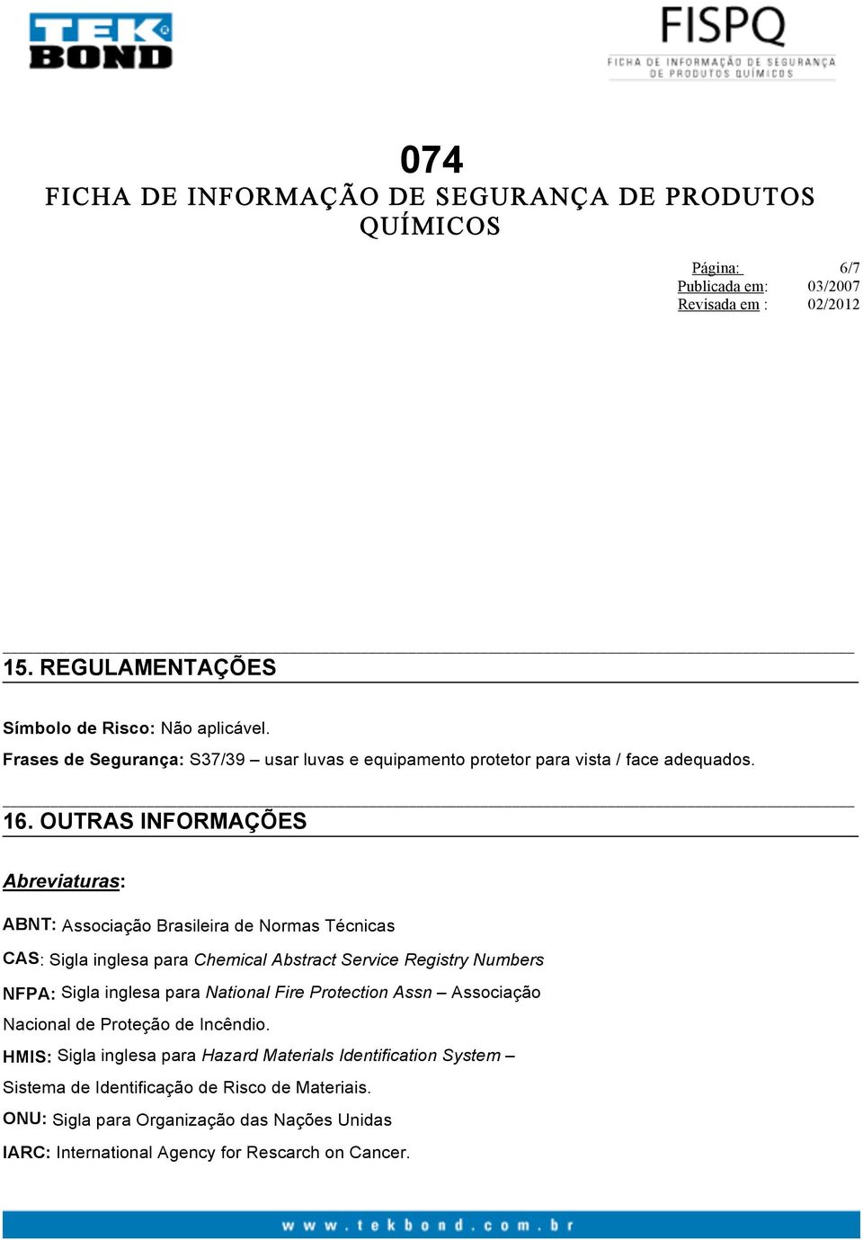 OUTRAS INFORMAÇÕES Abreviaturas: ABNT: Associação Brasileira de Normas Técnicas CAS: Sigla inglesa para Chemical Abstract Service Registry Numbers NFPA:
