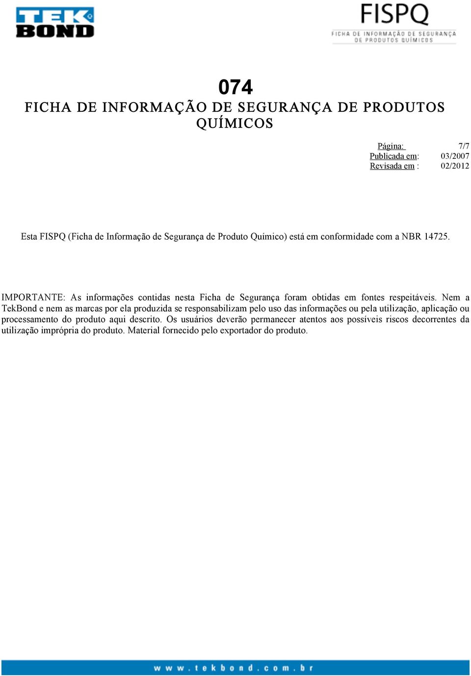 Nem a TekBond e nem as marcas por ela produzida se responsabilizam pelo uso das informações ou pela utilização, aplicação ou