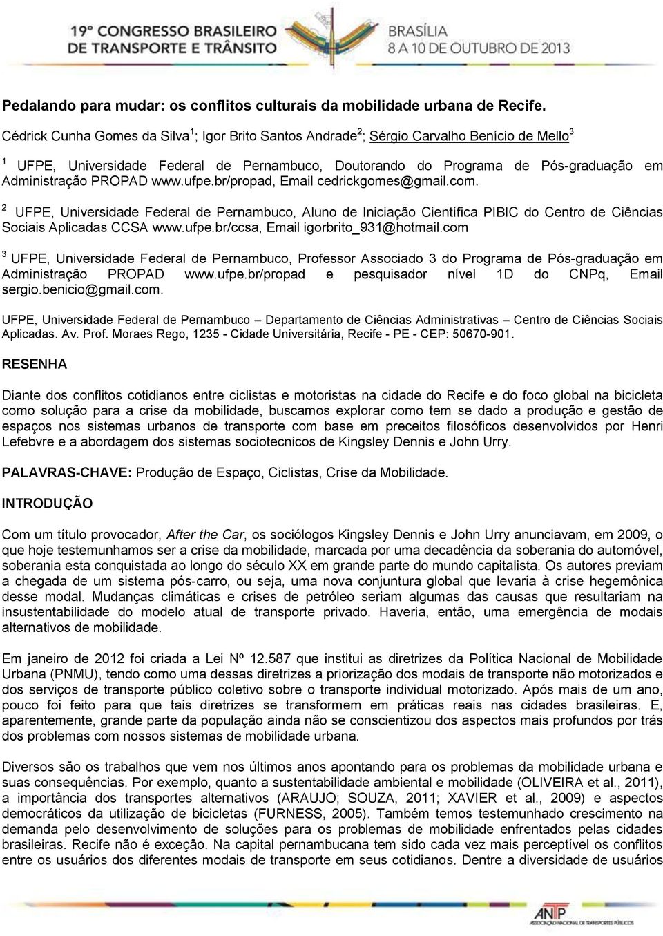 PROPAD www.ufpe.br/propad, Email cedrickgomes@gmail.com. 2 UFPE, Universidade Federal de Pernambuco, Aluno de Iniciação Científica PIBIC do Centro de Ciências Sociais Aplicadas CCSA www.ufpe.br/ccsa, Email igorbrito_931@hotmail.