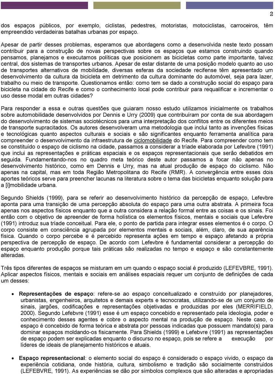 pensamos, planejamos e executamos políticas que posicionem as bicicletas como parte importante, talvez central, dos sistemas de transportes urbanos.