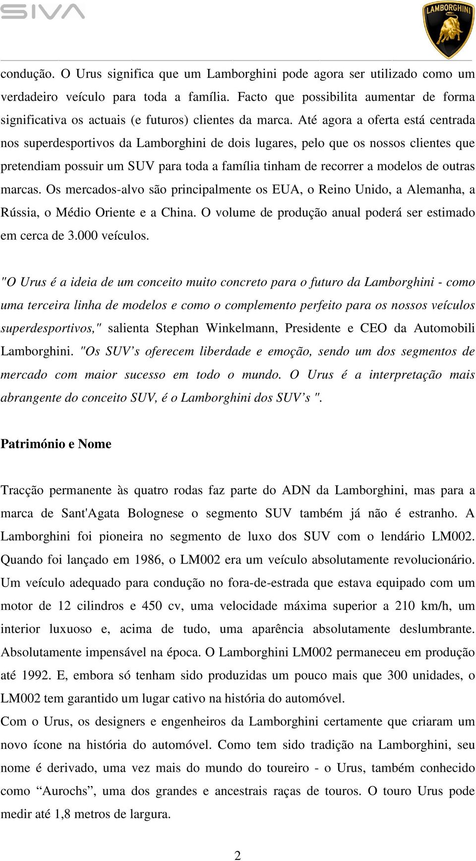 Até agora a oferta está centrada nos superdesportivos da Lamborghini de dois lugares, pelo que os nossos clientes que pretendiam possuir um SUV para toda a família tinham de recorrer a modelos de