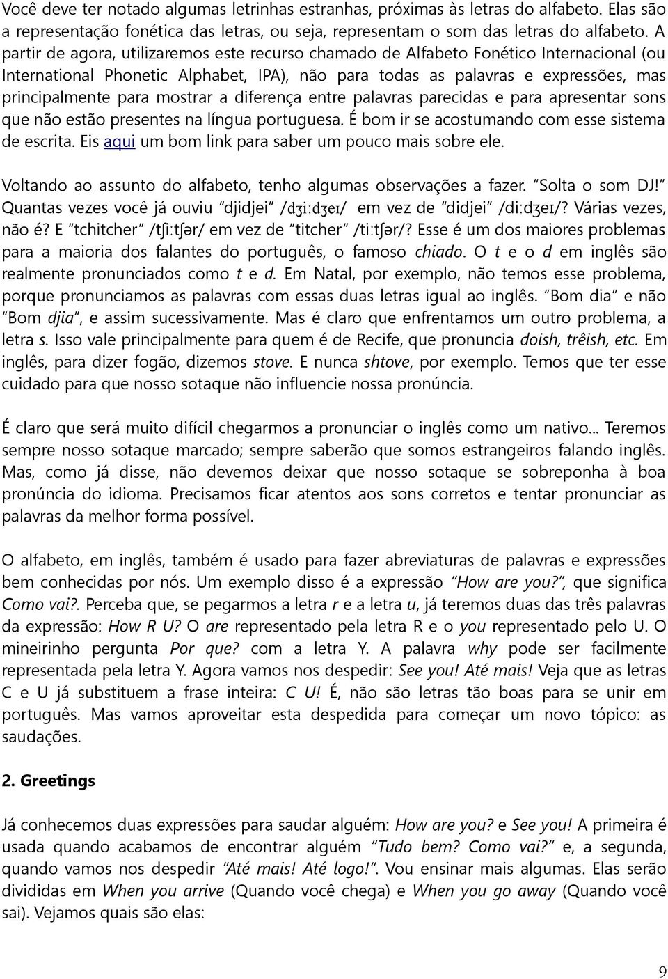 mostrar a diferença entre palavras parecidas e para apresentar sons que não estão presentes na língua portuguesa. É bom ir se acostumando com esse sistema de escrita.