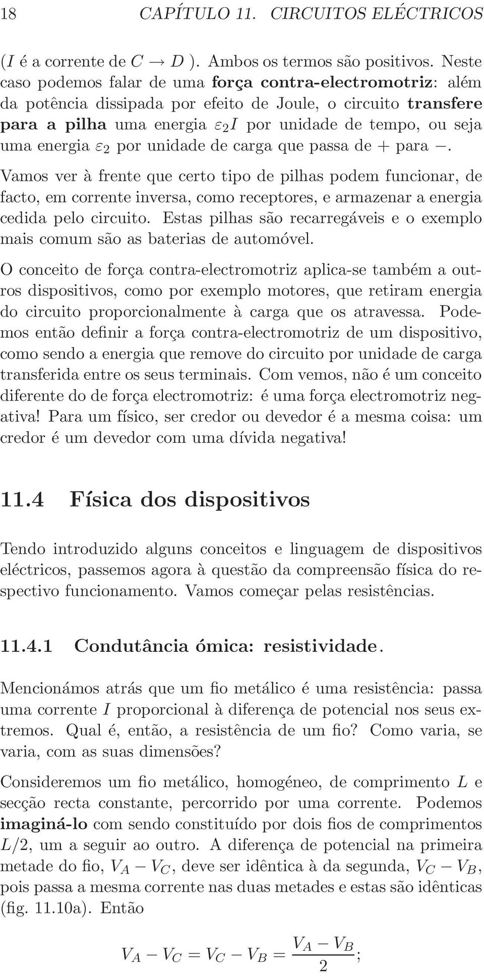 ε 2 por unidade de carga que passa de + para. Vamos ver à frente que certo tipo de pilhas podem funcionar, de facto, em corrente inversa, como receptores, e armazenar a energia cedida pelo circuito.