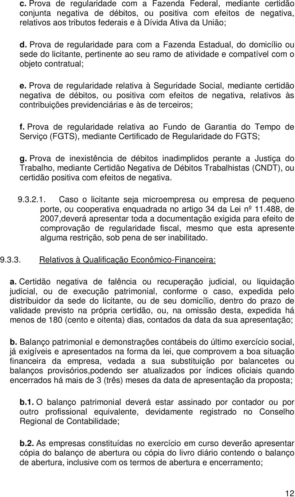 Prova de regularidade relativa à Seguridade Social, mediante certidão negativa de débitos, ou positiva com efeitos de negativa, relativos às contribuições previdenciárias e às de terceiros; f.