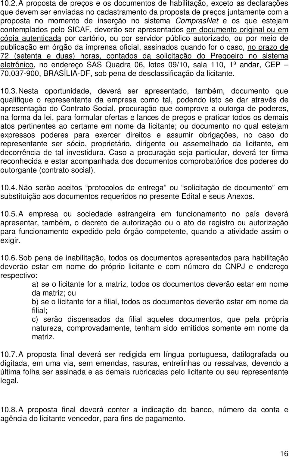 publicação em órgão da imprensa oficial, assinados quando for o caso, no prazo de 72 (setenta e duas) horas, contados da solicitação do Pregoeiro no sistema eletrônico, no endereço SAS Quadra 06,