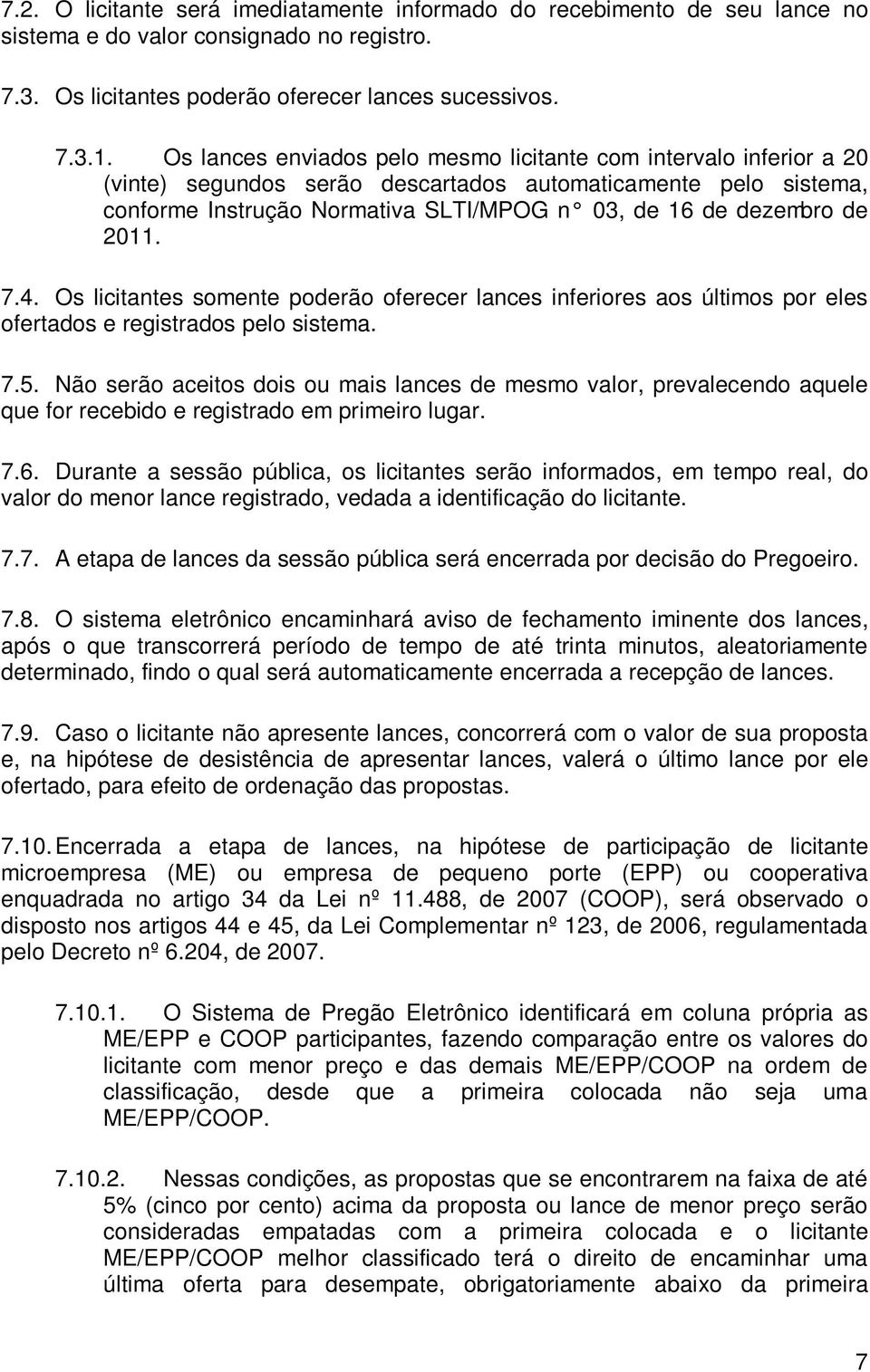 2011. 7.4. Os licitantes somente poderão oferecer lances inferiores aos últimos por eles ofertados e registrados pelo sistema. 7.5.