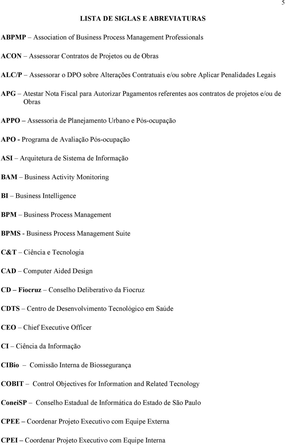 Programa de Avaliação Pós-ocupação ASI Arquitetura de Sistema de Informação BAM Business Activity Monitoring BI Business Intelligence BPM Business Process Management BPMS - Business Process