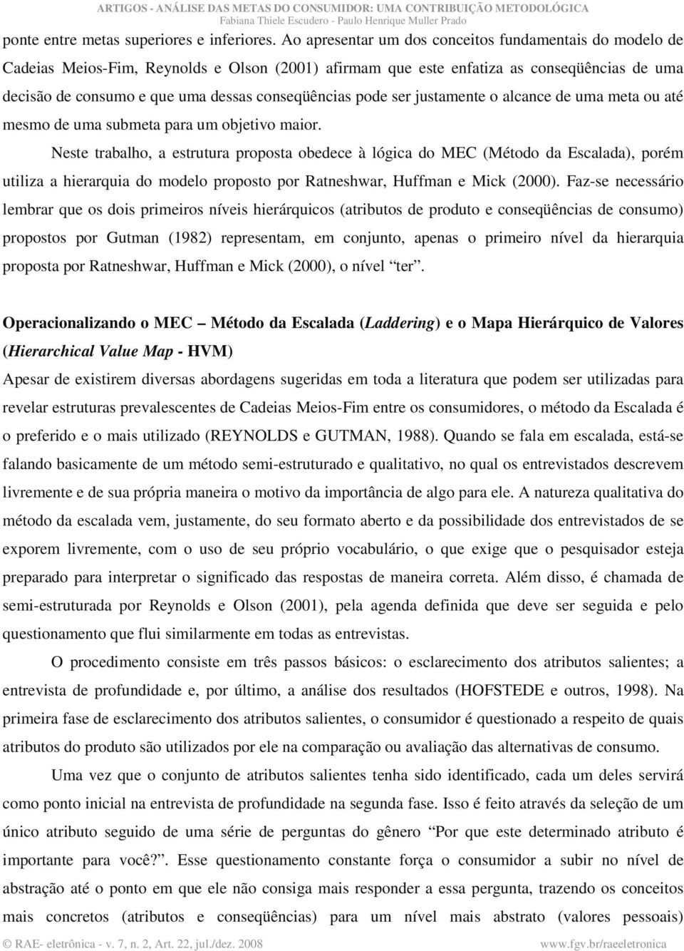 pode ser justamente o alcance de uma meta ou até mesmo de uma submeta para um objetivo maior.