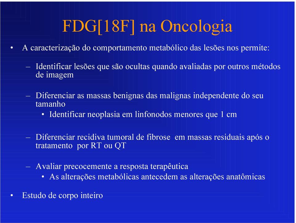 linfonodos menores que 1 cm Diferenciar recidiva tumoral de fibrose em massas residuais após o tratamento por RT ou QT Avaliar