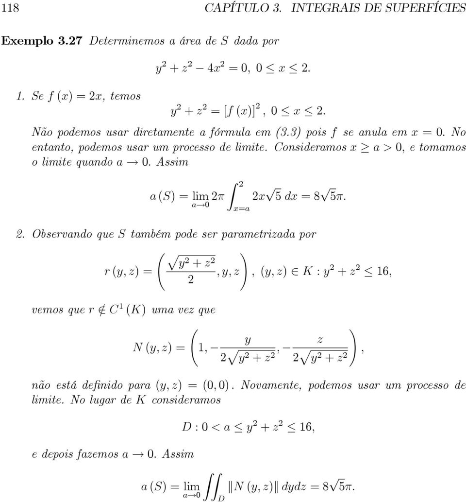 Assim Z a (S) = lim π x 5 dx =8 5π. a 0 x=a. Observando que S também pode ser parametrizada por Ãp! y + z r (y, z) =,y,z, (y, z) K : y + z 16, vemos que r/ C 1 (K) uma vez que Ã!