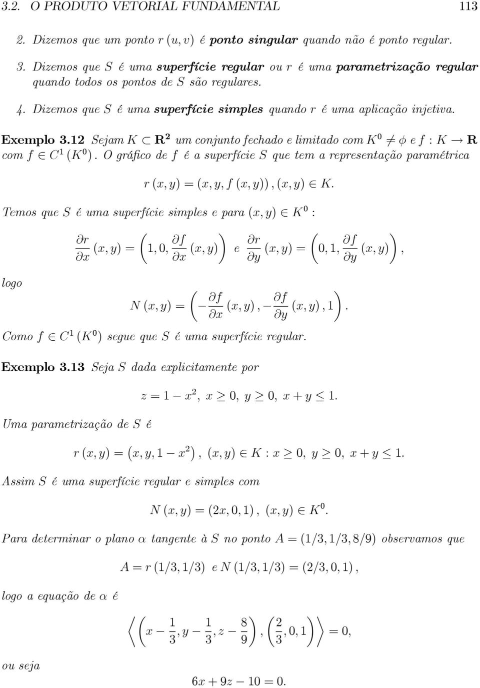 1 Sejam K R um conjunto fechado e limitado com K 0 6= φ e f : K R com f C 1 (K 0 ). Ográfico de f é a superfície S que tem a representação paramétrica r (x, y) =(x, y, f (x, y)), (x, y) K.