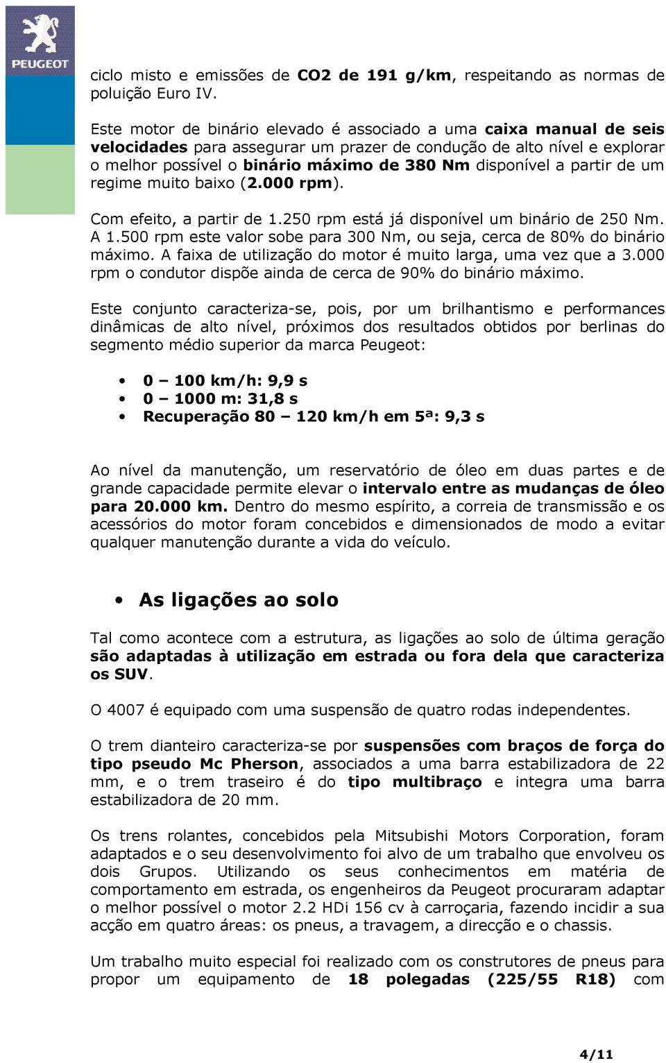 a partir de um regime muito baixo (2.000 rpm). Com efeito, a partir de 1.250 rpm está já disponível um binário de 250 Nm. A 1.