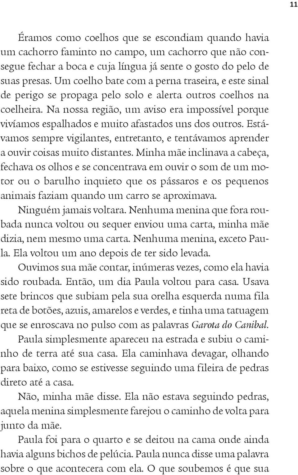 Na nossa região, um aviso era impossível porque vivíamos espalhados e muito afastados uns dos outros. Estávamos sempre vigilantes, entretanto, e tentávamos aprender a ouvir coisas muito distantes.