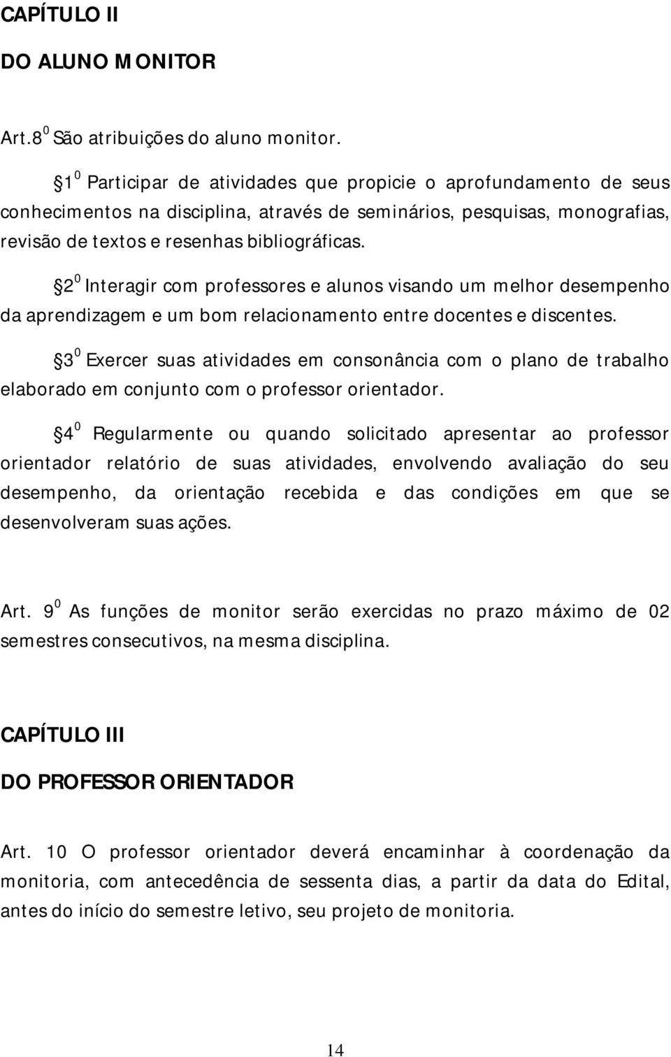 2 0 Interagir com professores e alunos visando um melhor desempenho da aprendizagem e um bom relacionamento entre docentes e discentes.