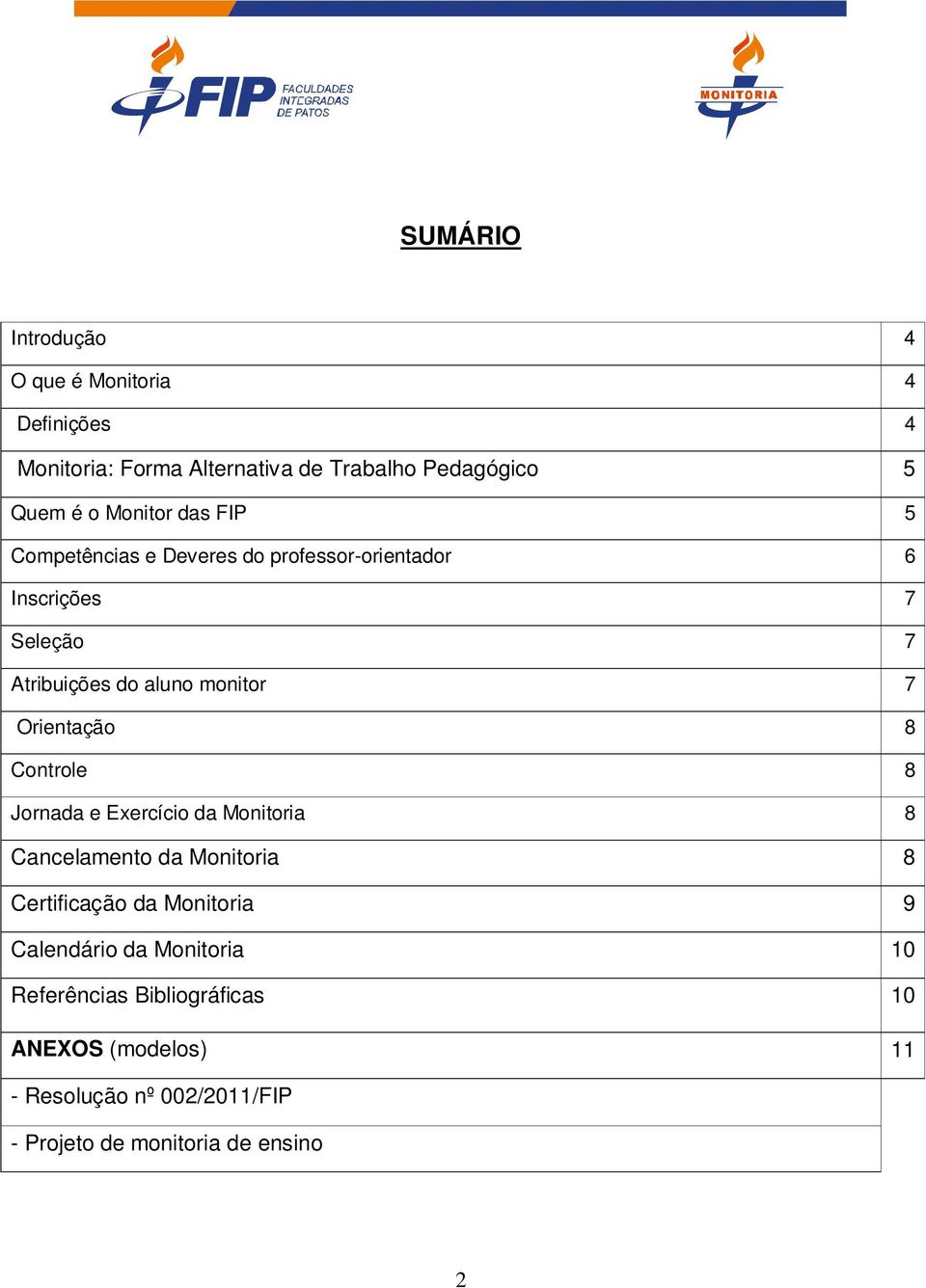 Orientação 8 Controle 8 Jornada e Exercício da Monitoria 8 Cancelamento da Monitoria 8 Certificação da Monitoria 9