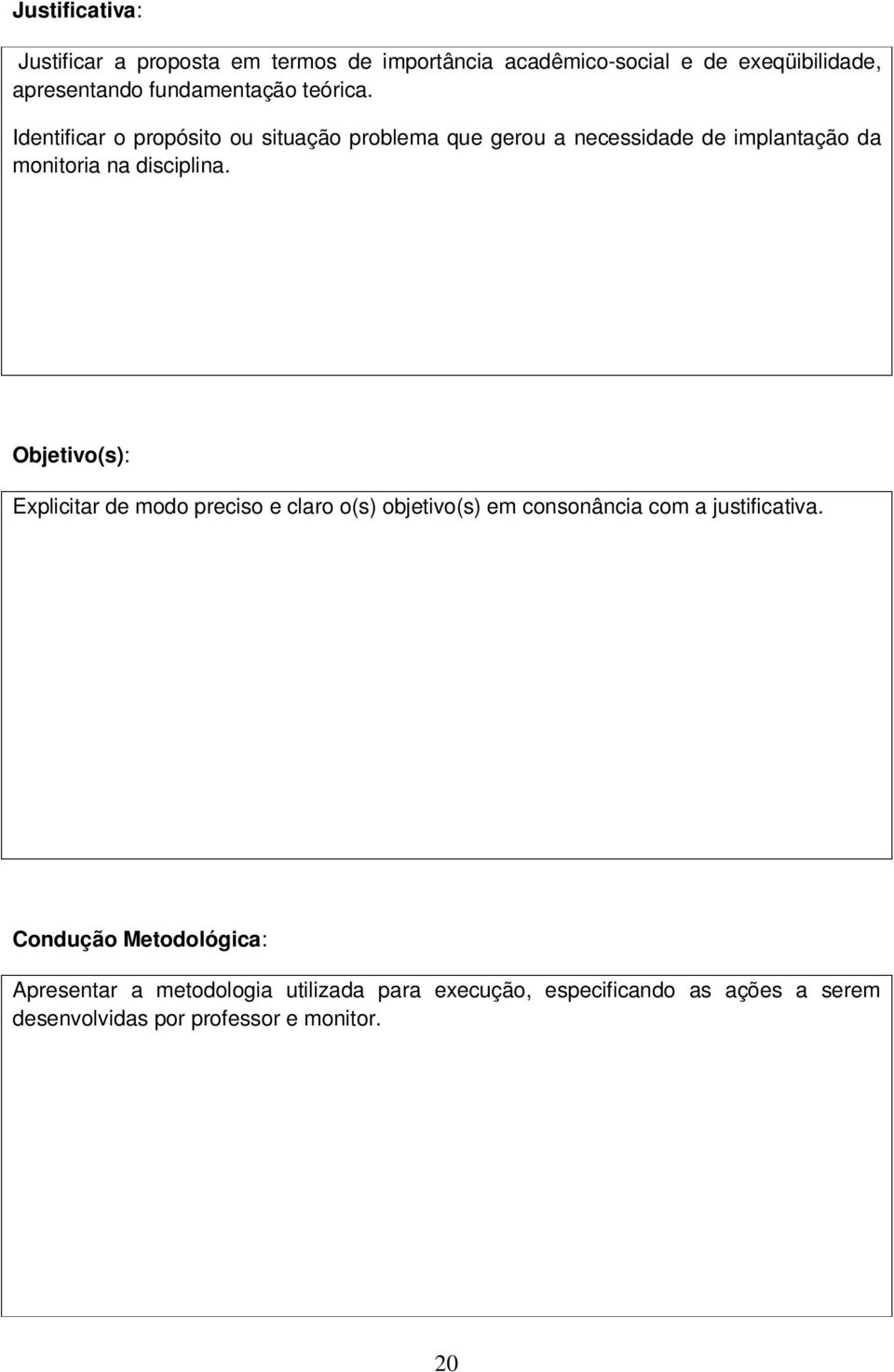 Identificar o propósito ou situação problema que gerou a necessidade de implantação da monitoria na disciplina.