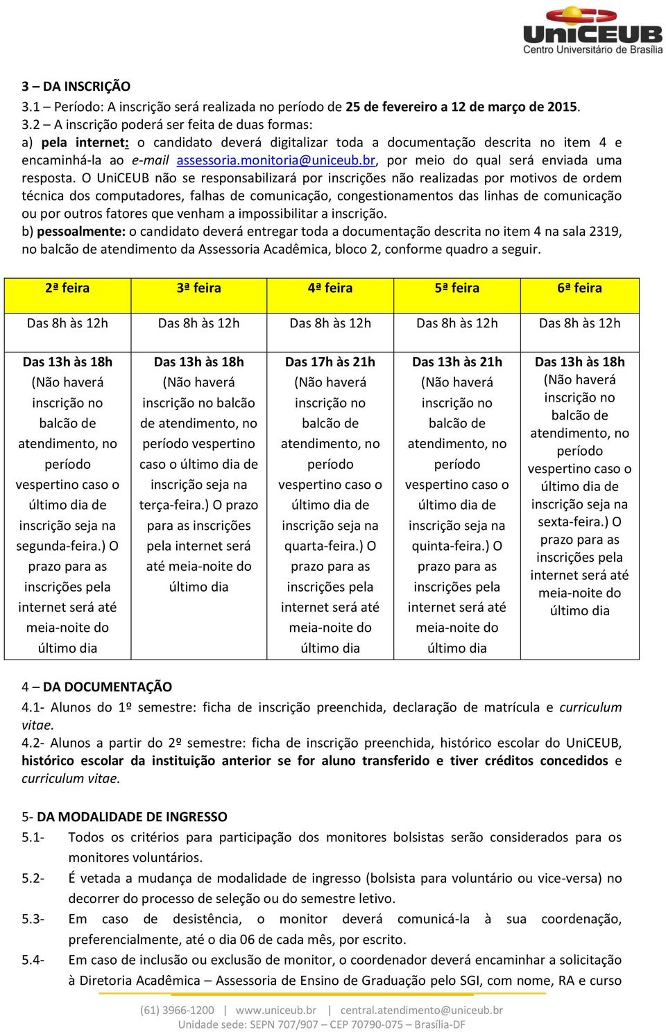 O UniCEUB não se responsabilizará por inscrições não realizadas por motivos de ordem técnica dos computadores, falhas de comunicação, congestionamentos das linhas de comunicação ou por outros fatores