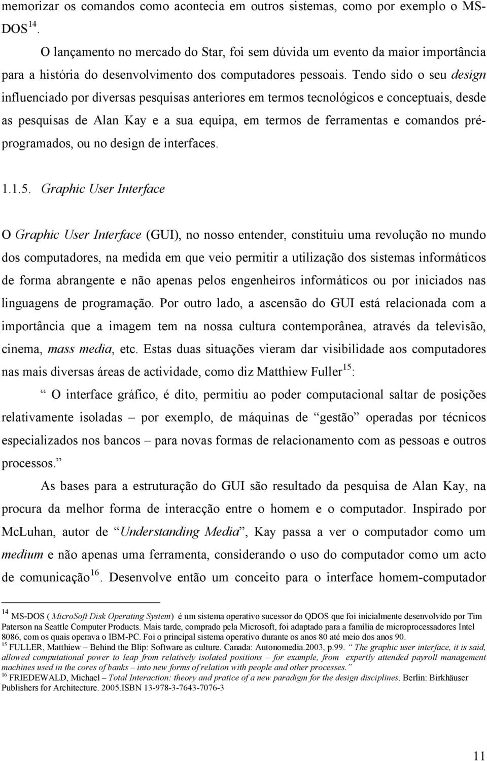 Tendo sido o seu design influenciado por diversas pesquisas anteriores em termos tecnológicos e conceptuais, desde as pesquisas de Alan Kay e a sua equipa, em termos de ferramentas e comandos