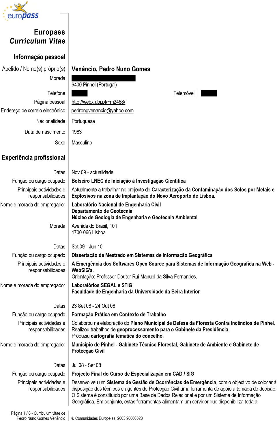 com Nacionalidade Portuguesa Data de nascimento 1983 Sexo Masculino Experiência profissional Datas Nov 09 - actualidade Bolseiro LNEC de Iniciação à Investigação Científica Actualmente a trabalhar no