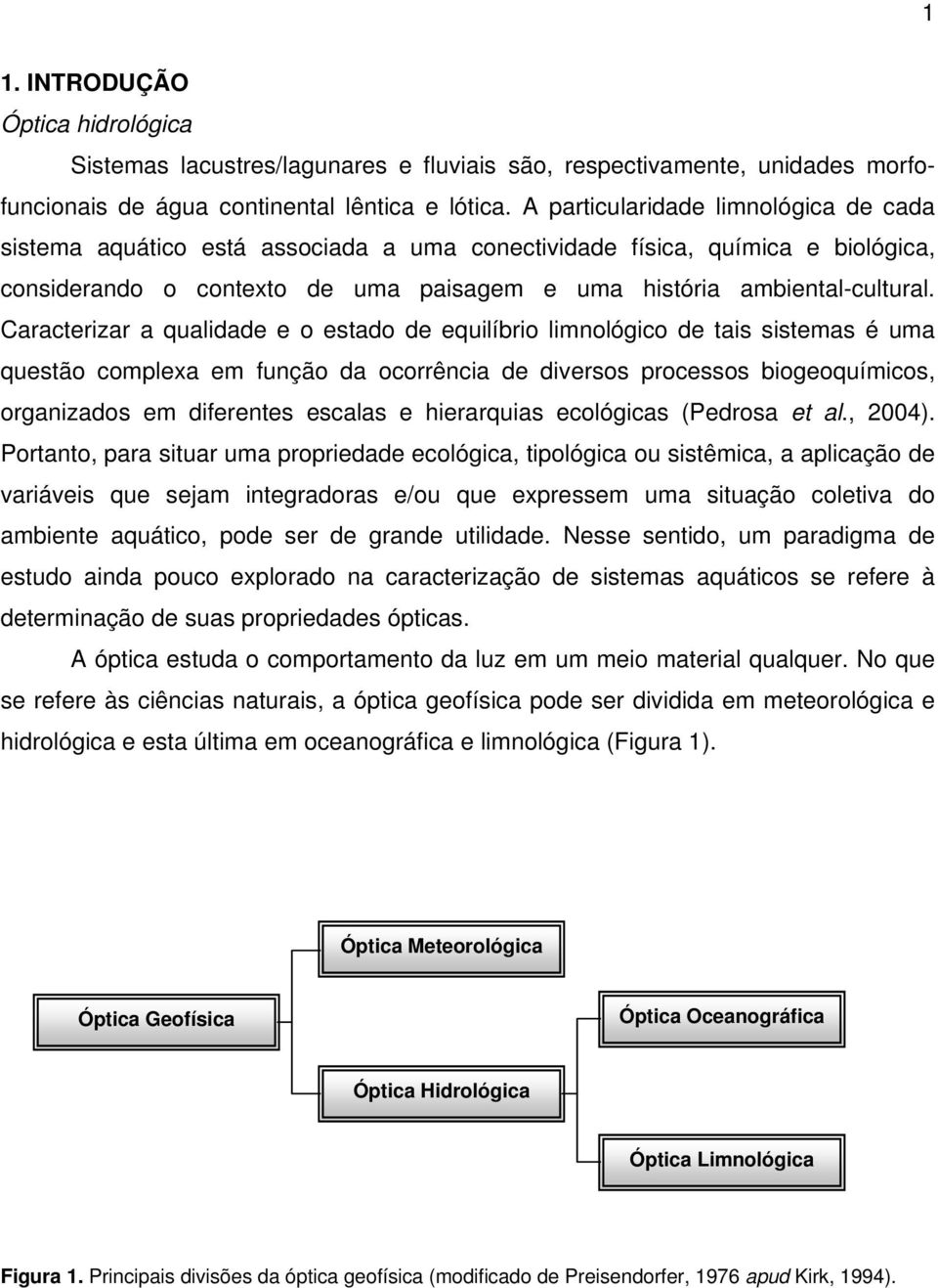 Caracterizar a qualidade e o estado de equilíbrio limnológico de tais sistemas é uma questão complexa em função da ocorrência de diversos processos biogeoquímicos, organizados em diferentes escalas e