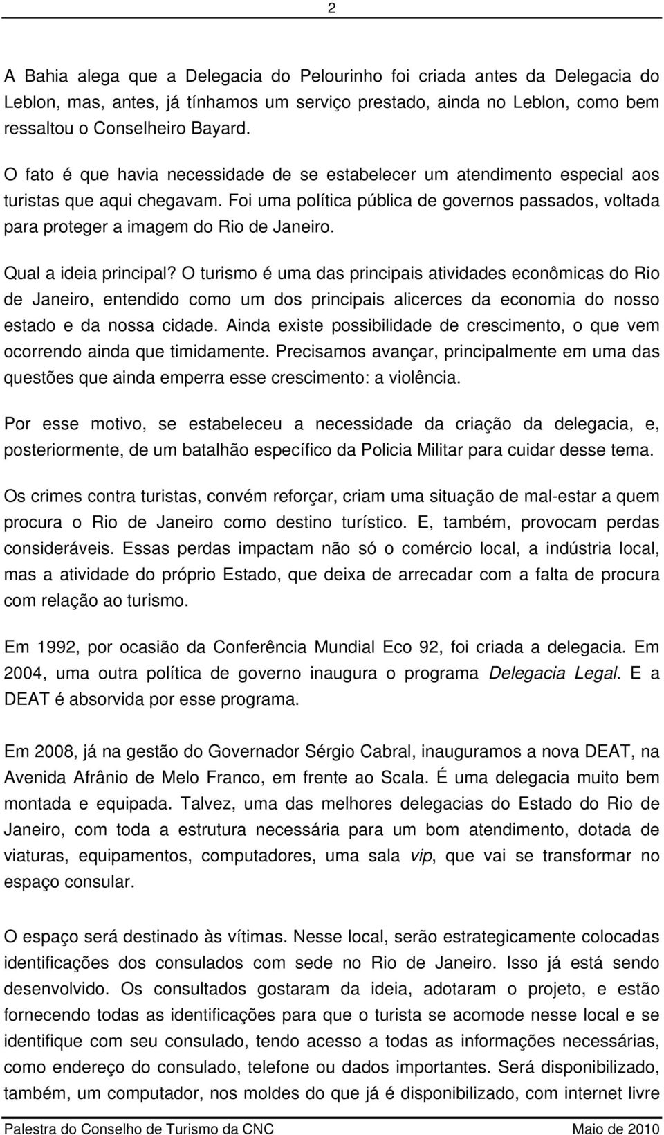 Foi uma política pública de governos passados, voltada para proteger a imagem do Rio de Janeiro. Qual a ideia principal?