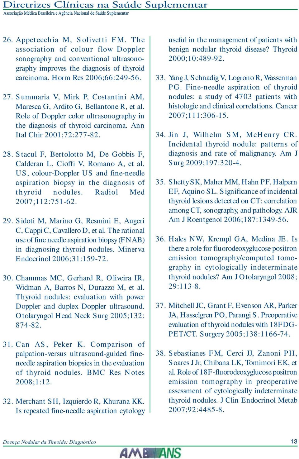 Stacul F, Bertolotto M, De Gobbis F, Calderan L, Cioffi V, Romano A, et al. US, colour-doppler US and fine-needle aspiration biopsy in the diagnosis of thyroid nodules. Radiol Med 2007;112:751-62. 29.