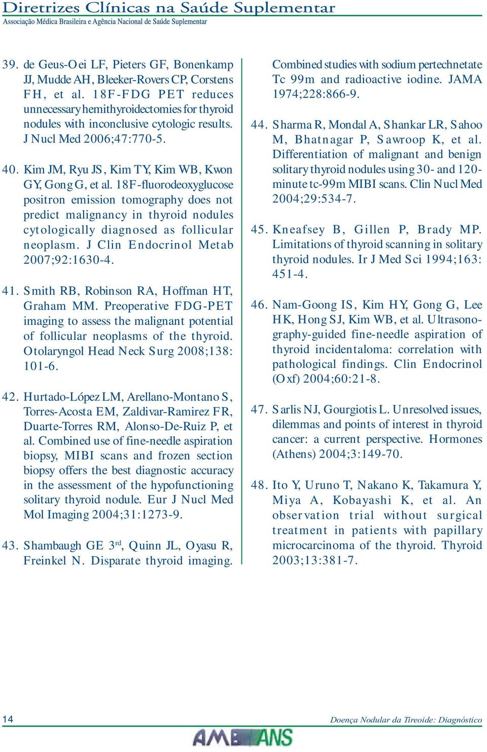 18F-fluorodeoxyglucose positron emission tomography does not predict malignancy in thyroid nodules cytologically diagnosed as follicular neoplasm. J Clin Endocrinol Metab 2007;92:1630-4. 41.