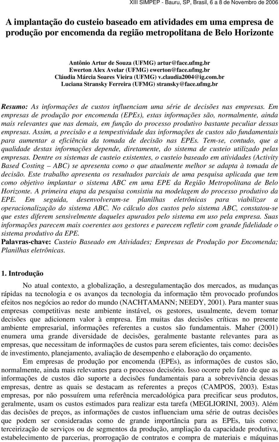 Em empresas de produção por encomenda (EPEs), estas informações são, normalmente, ainda mais relevantes que nas demais, em função do processo produtivo bastante peculiar dessas empresas.