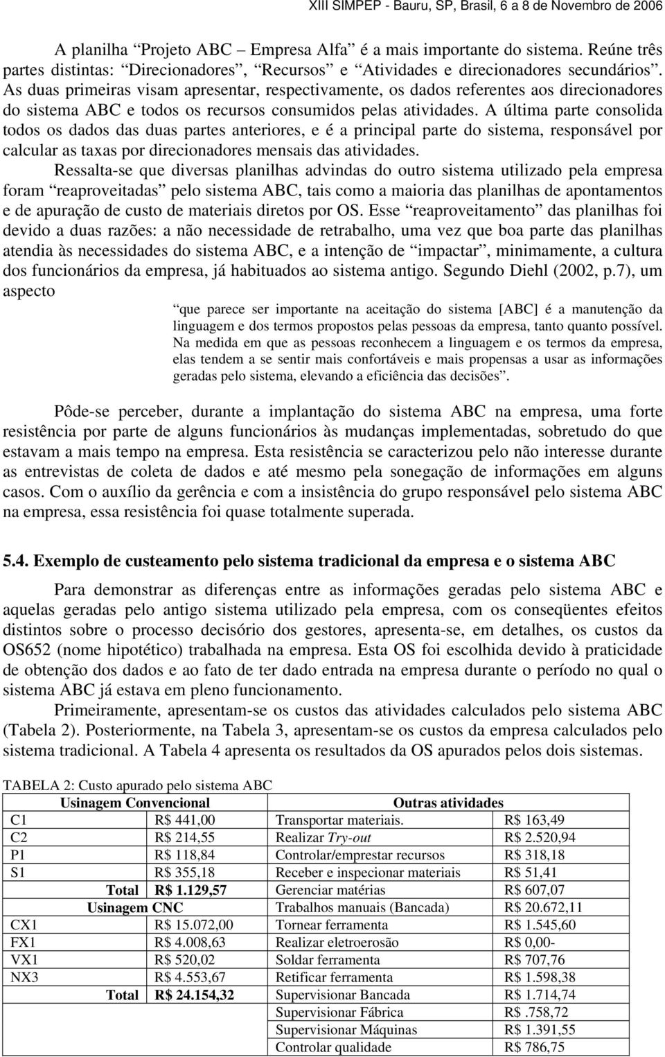 A última parte consolida todos os dados das duas partes anteriores, e é a principal parte do sistema, responsável por calcular as taxas por direcionadores mensais das atividades.