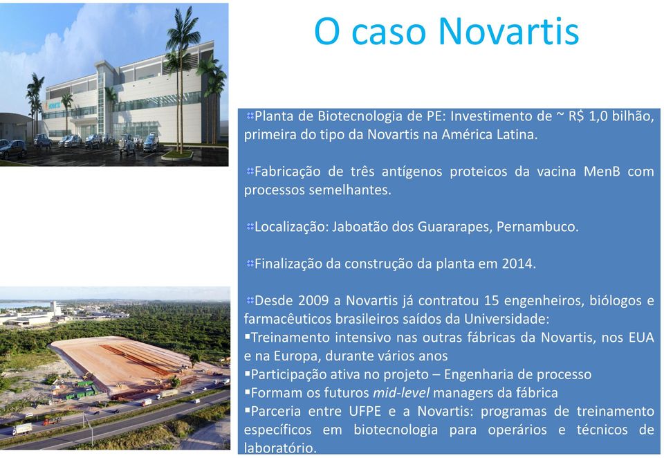 Desde 2009 a Novartis já contratou 15 engenheiros, biólogos e farmacêuticos brasileiros saídos da Universidade: Treinamento intensivo nas outras fábricas da Novartis, nos EUA e na