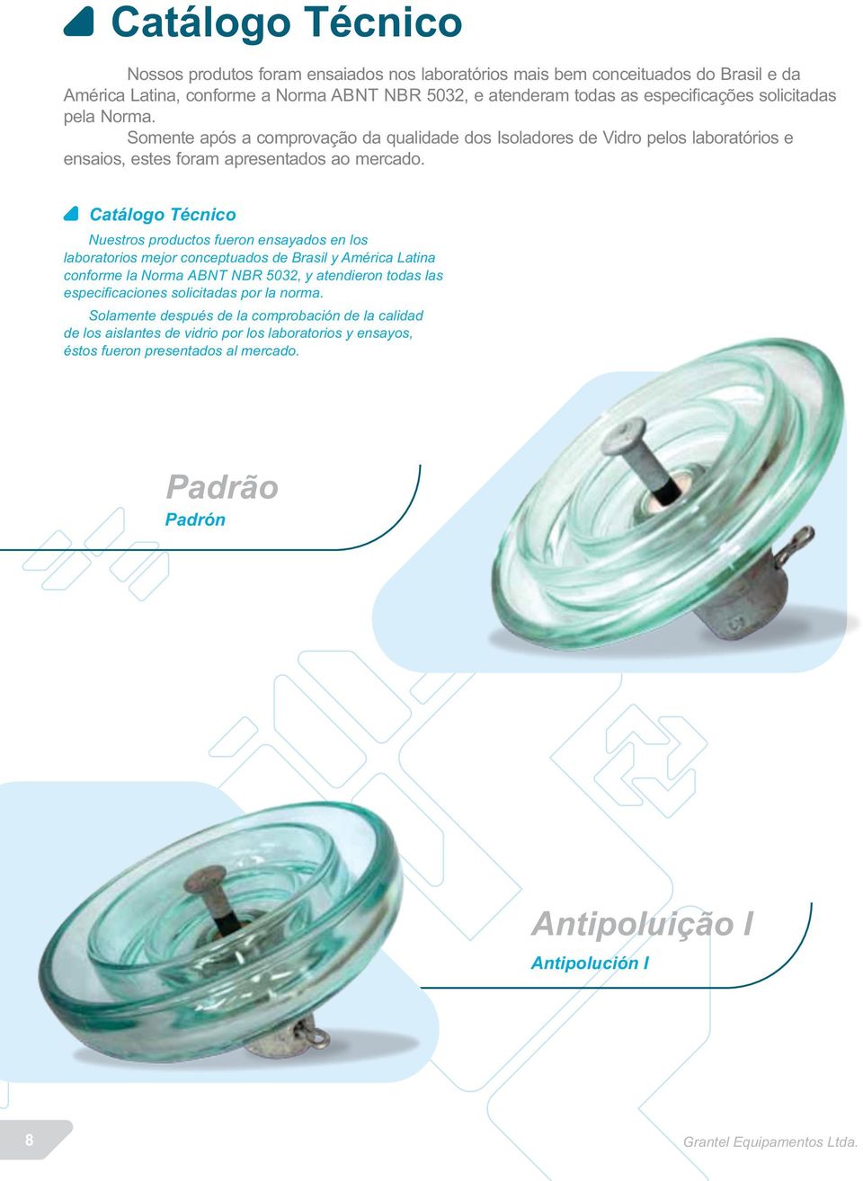 Catálogo Técnico Nuestros productos fueron ensayados en los laboratorios mejor conceptuados de Brasil y América Latina conforme la Norma ABNT NBR 5032, y atendieron todas las