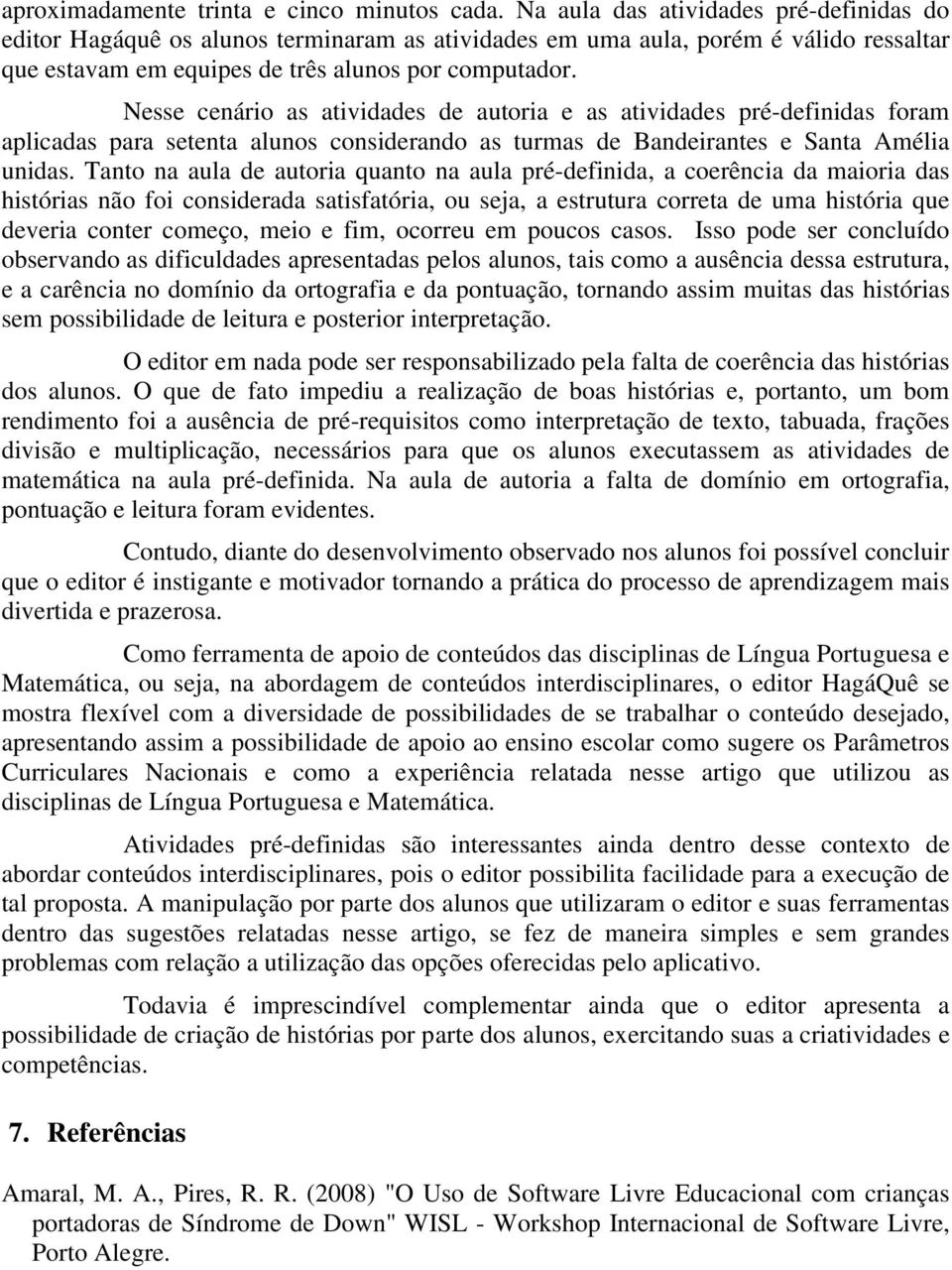 Nesse cenário as atividades de autoria e as atividades pré-definidas foram aplicadas para setenta alunos considerando as turmas de Bandeirantes e Santa Amélia unidas.