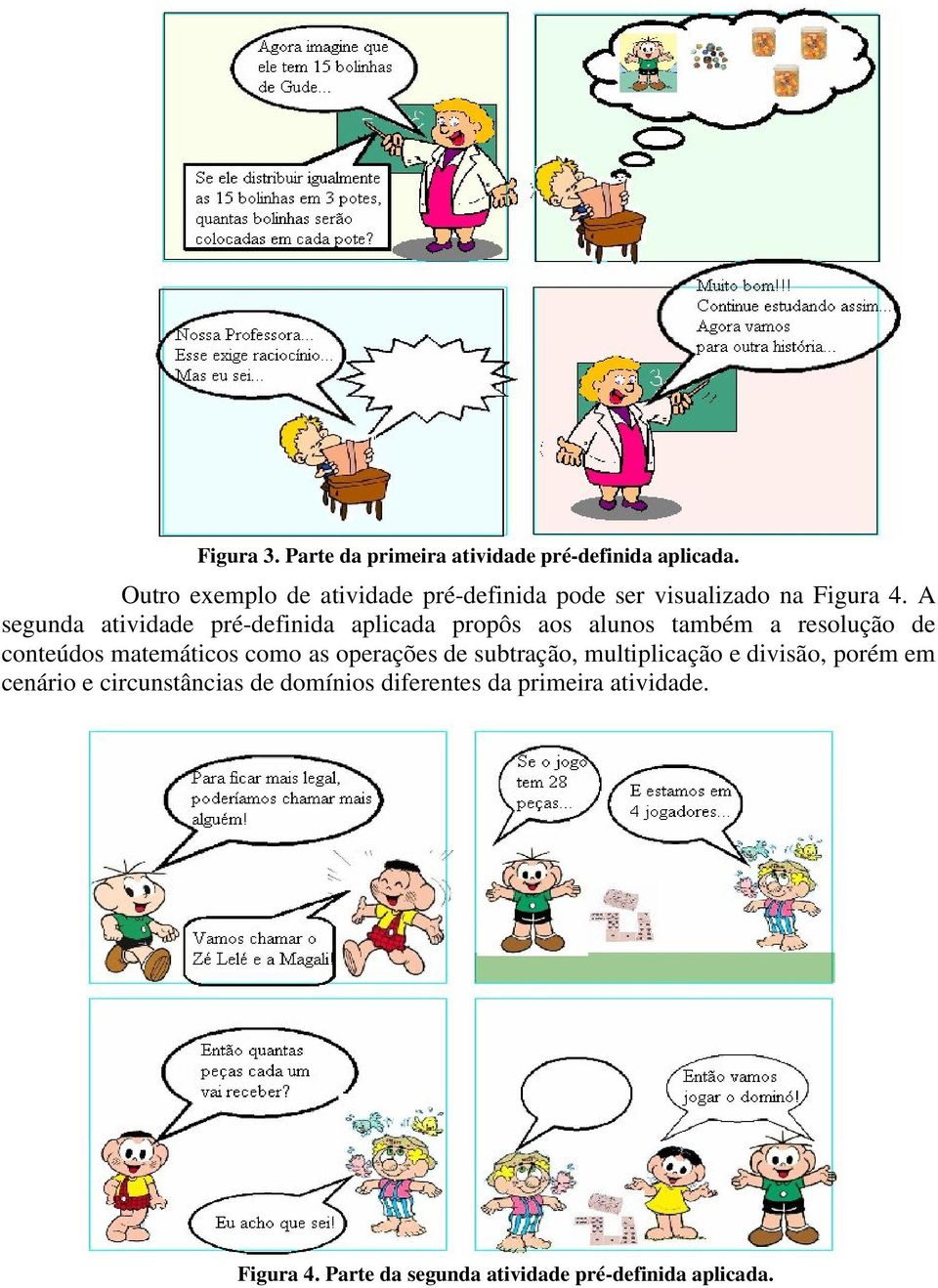 A segunda atividade pré-definida aplicada propôs aos alunos também a resolução de conteúdos matemáticos como