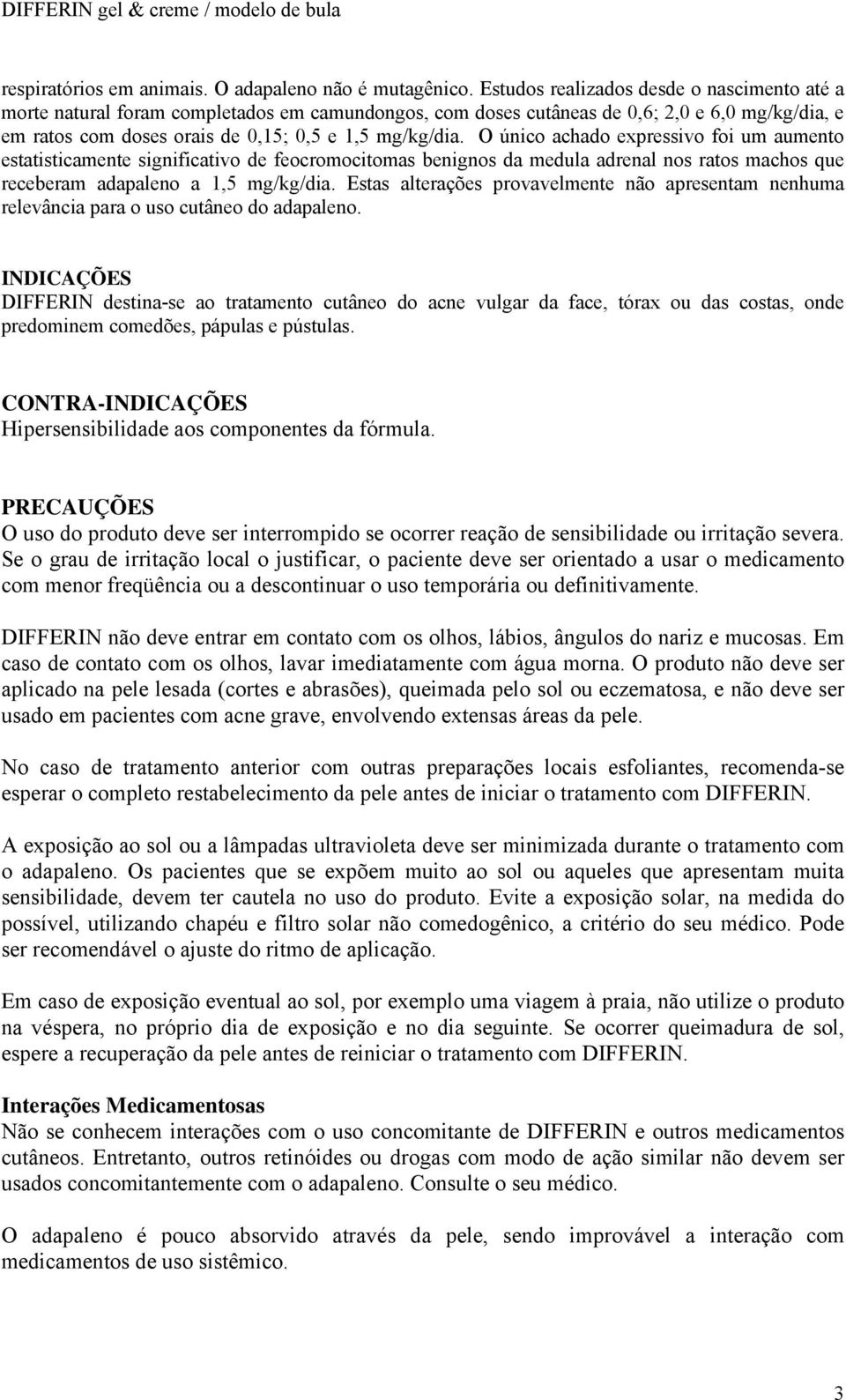 O único achado expressivo foi um aumento estatisticamente significativo de feocromocitomas benignos da medula adrenal nos ratos machos que receberam adapaleno a 1,5 mg/kg/dia.