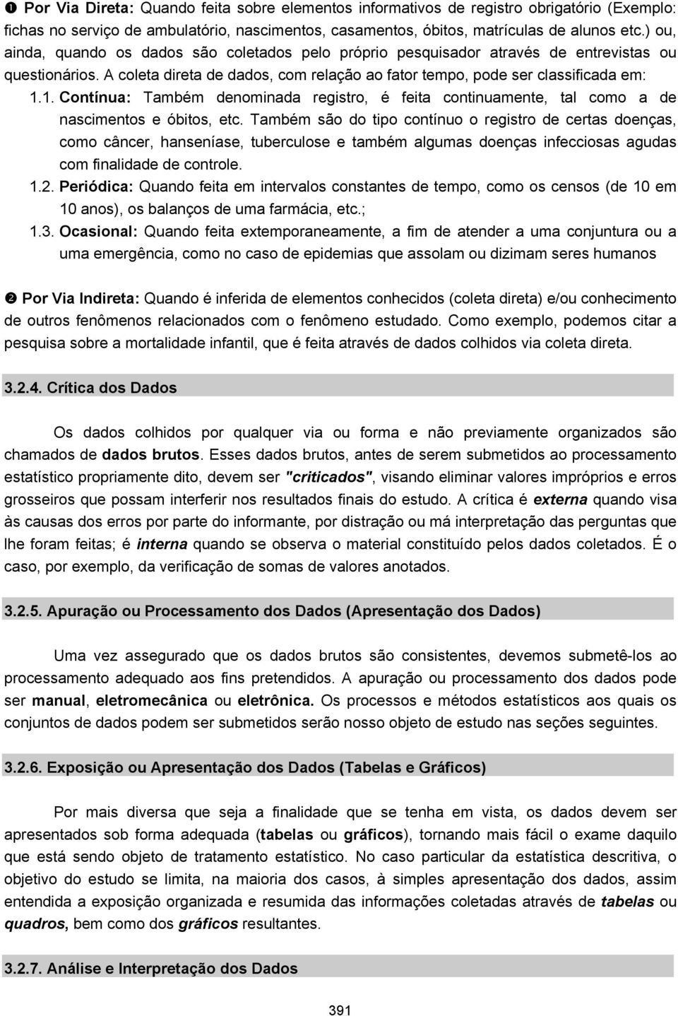 1. Contínua: Também denominada registro, é feita continuamente, tal como a de nascimentos e óbitos, etc.