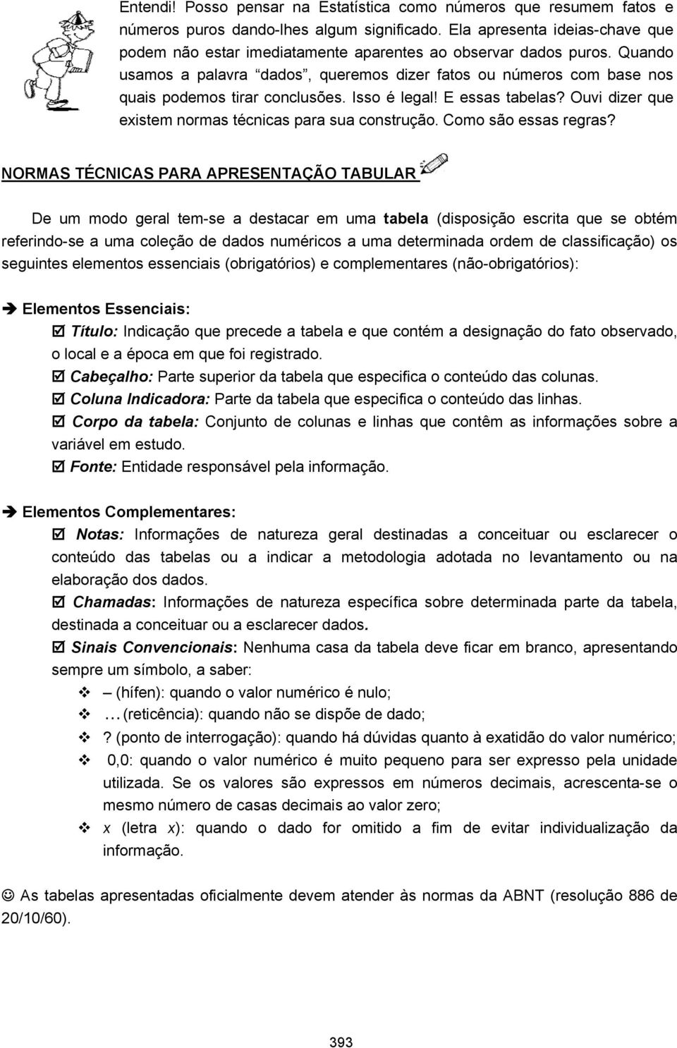 Quando usamos a palavra dados, queremos dizer fatos ou números com base nos quais podemos tirar conclusões. Isso é legal! E essas tabelas? Ouvi dizer que existem normas técnicas para sua construção.