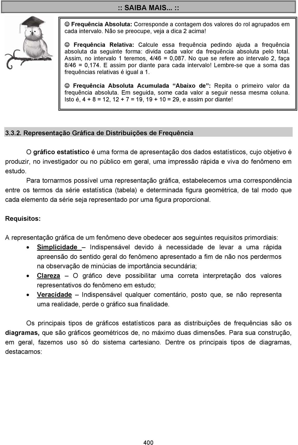 No que se refere ao intervalo, faça 8/46 = 0,174. E assim por diante para cada intervalo! Lembre-se que a soma das frequências relativas é igual a 1.