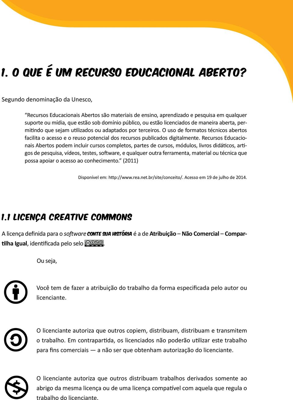 maneira aberta, permitindo que sejam utilizados ou adaptados por terceiros. O uso de formatos técnicos abertos facilita o acesso e o reuso potencial dos recursos publicados digitalmente.