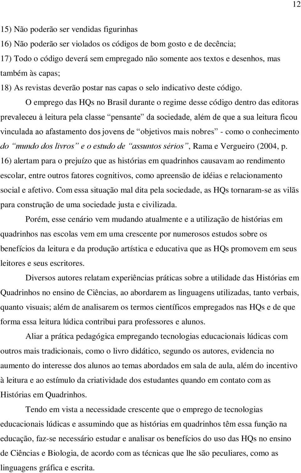 O emprego das HQs no Brasil durante o regime desse código dentro das editoras prevaleceu à leitura pela classe pensante da sociedade, além de que a sua leitura ficou vinculada ao afastamento dos