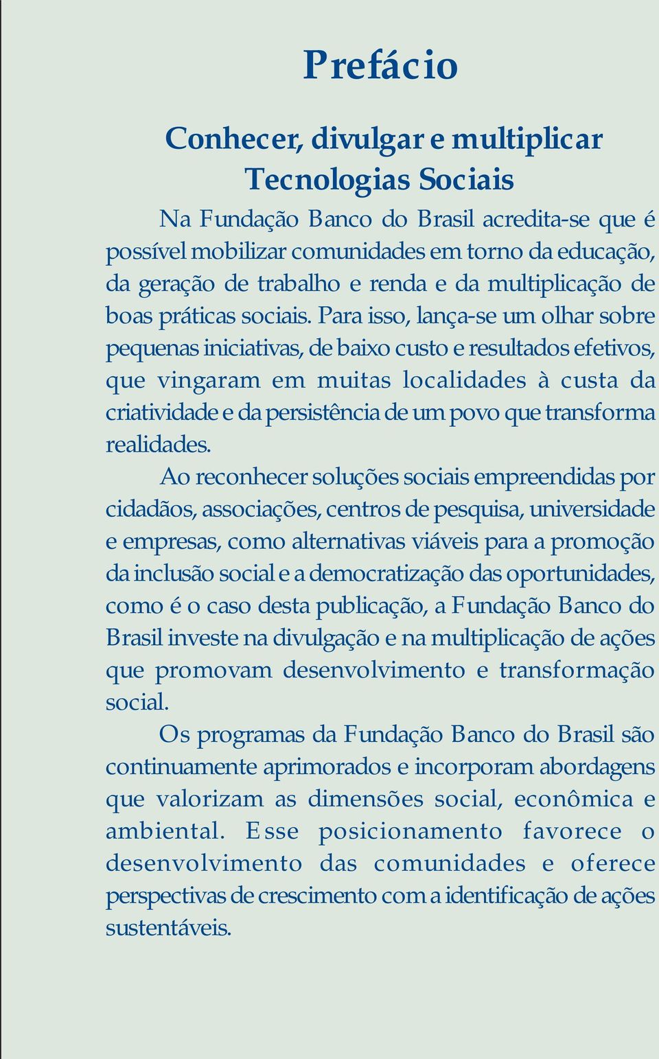 Para isso, lança-se um olhar sobre pequenas iniciativas, de baixo custo e resultados efetivos, que vingaram em muitas localidades à custa da criatividade e da persistência de um povo que transforma