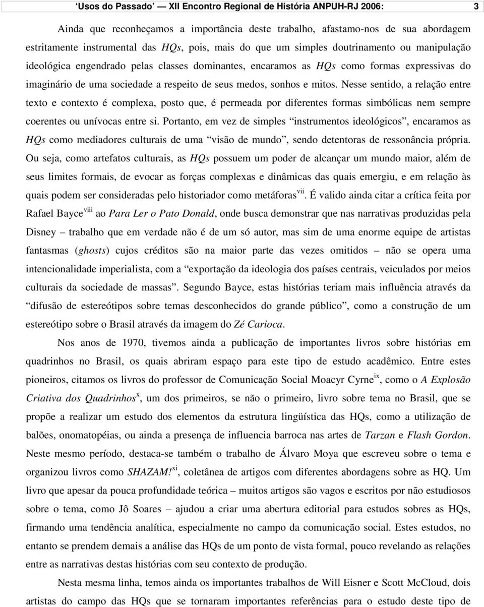 mitos. Nesse sentido, a relação entre texto e contexto é complexa, posto que, é permeada por diferentes formas simbólicas nem sempre coerentes ou unívocas entre si.