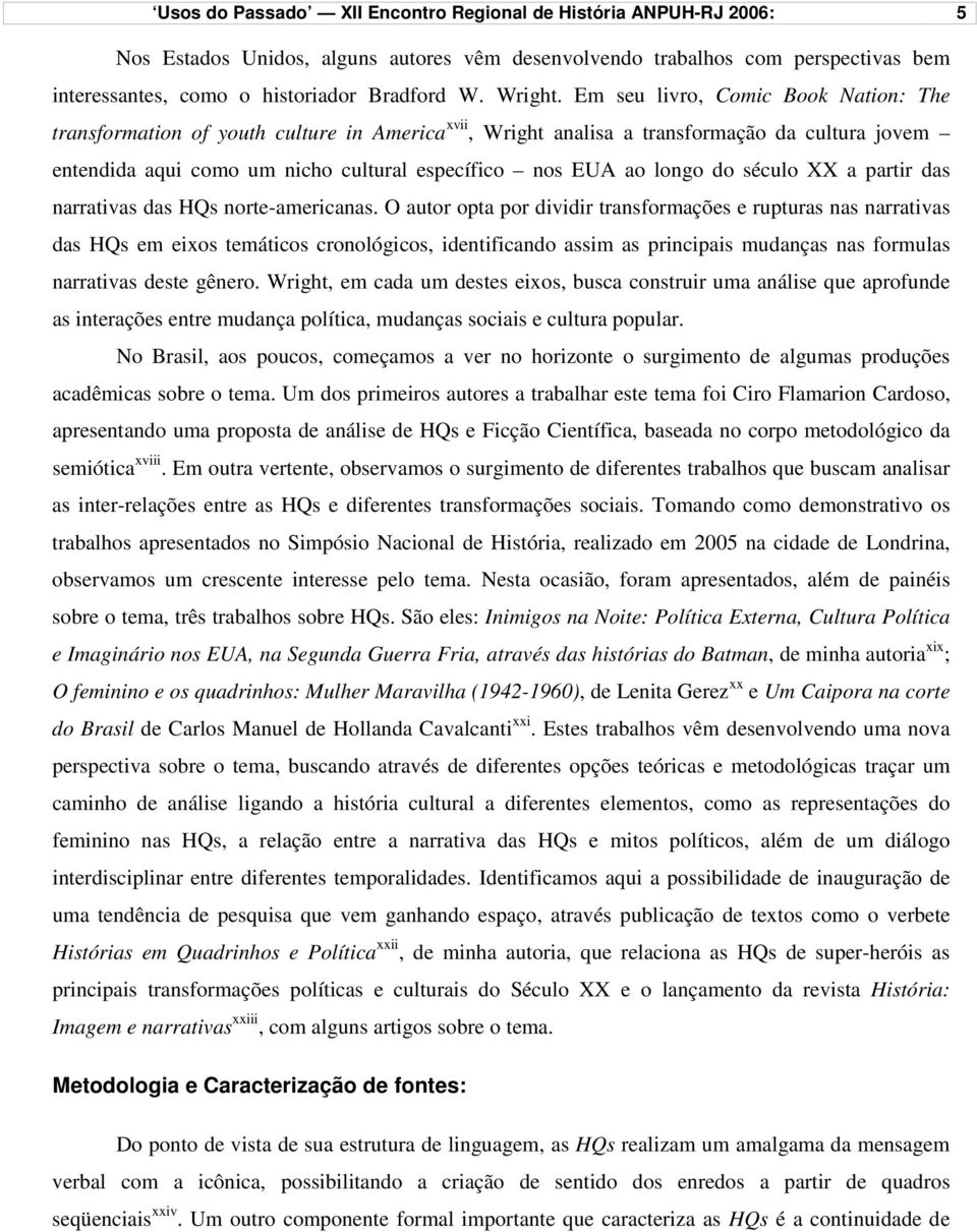 Em seu livro, Comic Book Nation: The transformation of youth culture in America xvii, Wright analisa a transformação da cultura jovem entendida aqui como um nicho cultural específico nos EUA ao longo