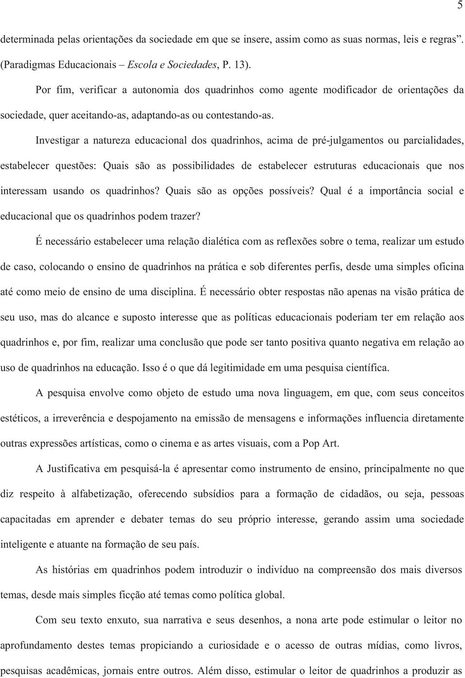 Investigar a natureza educacional dos quadrinhos, acima de pré-julgamentos ou parcialidades, estabelecer questões: Quais são as possibilidades de estabelecer estruturas educacionais que nos