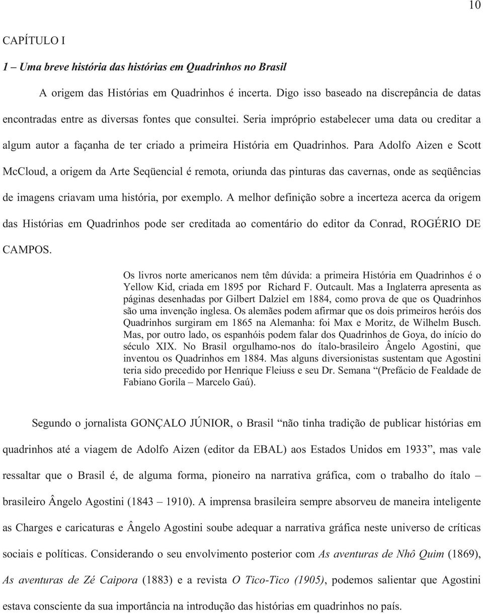 Seria impróprio estabelecer uma data ou creditar a algum autor a façanha de ter criado a primeira História em Quadrinhos.