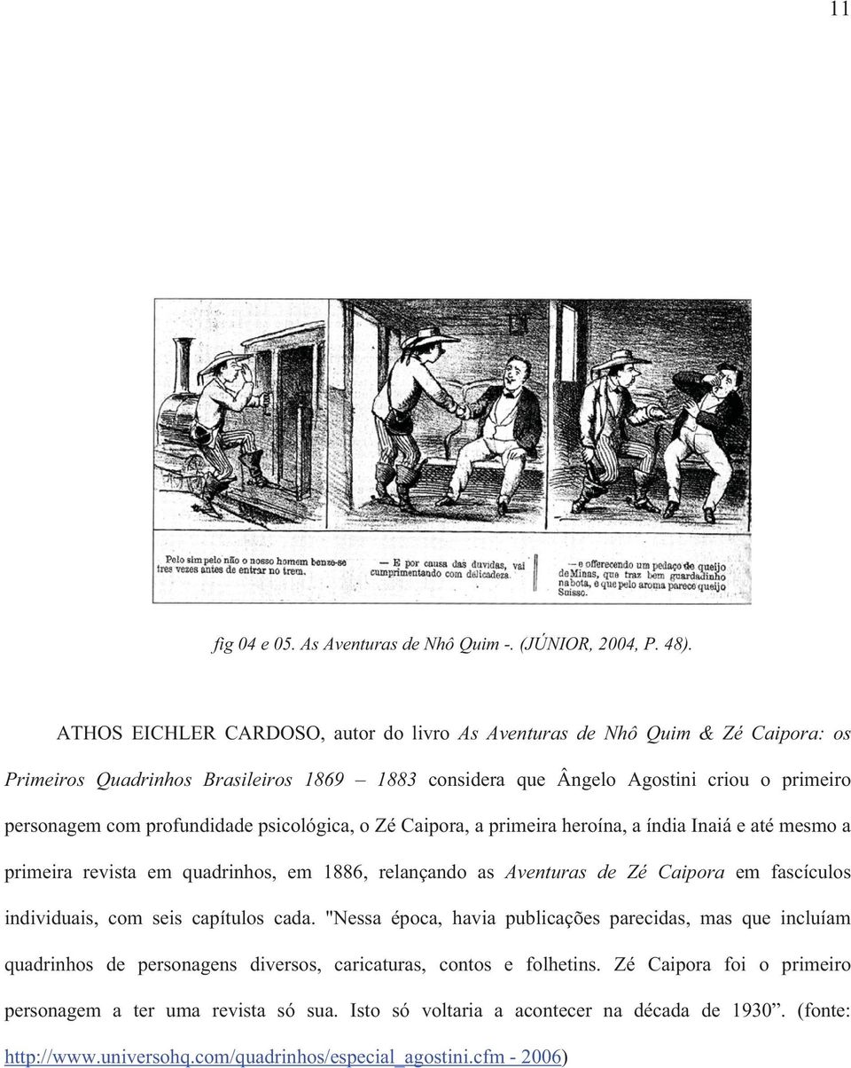 profundidade psicológica, o Zé Caipora, a primeira heroína, a índia Inaiá e até mesmo a primeira revista em quadrinhos, em 1886, relançando as Aventuras de Zé Caipora em fascículos individuais,