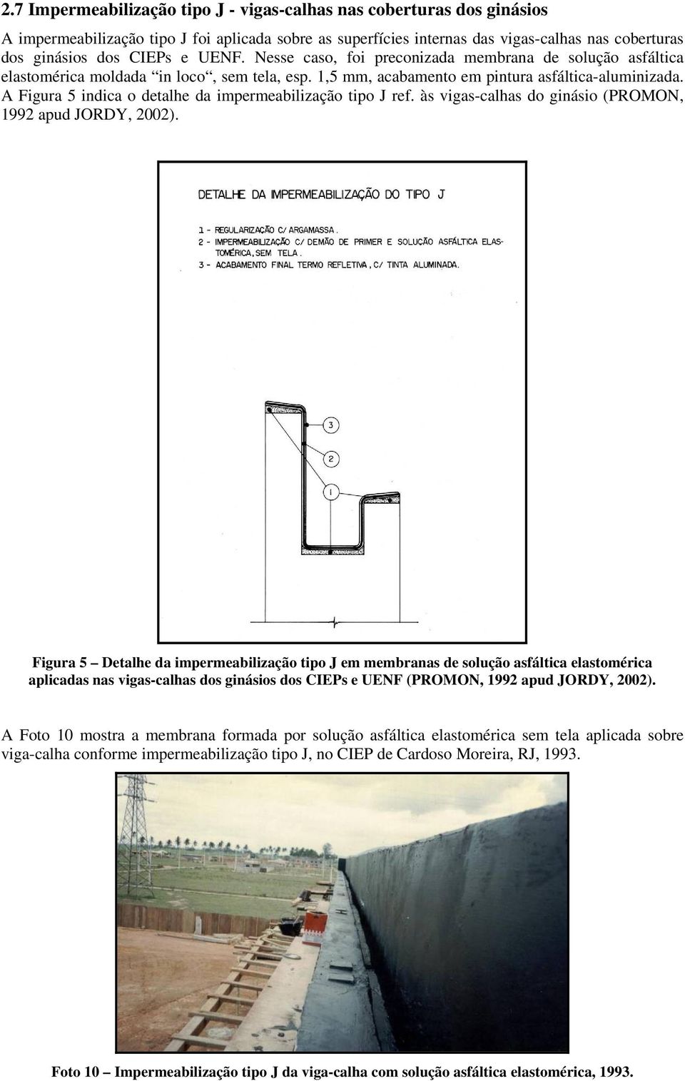 A Figura 5 indica o detalhe da impermeabilização tipo J ref. às vigas-calhas do ginásio (PROMON, 1992 apud JORDY, 2002).