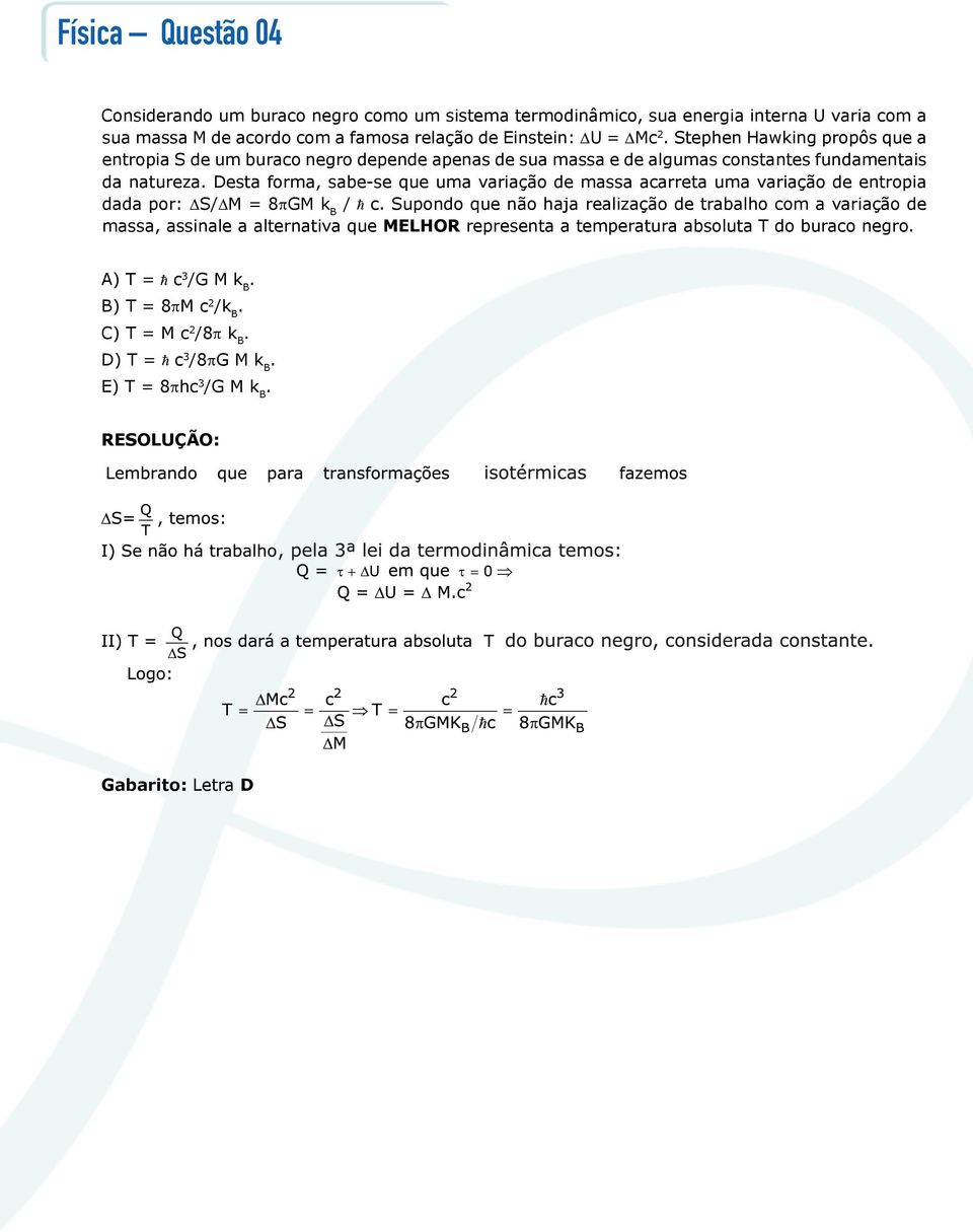 Desta forma, sabe-se que uma variação de massa acarreta uma variação de entropia dada por: ΔS/ΔM = 8πGM k B / c.