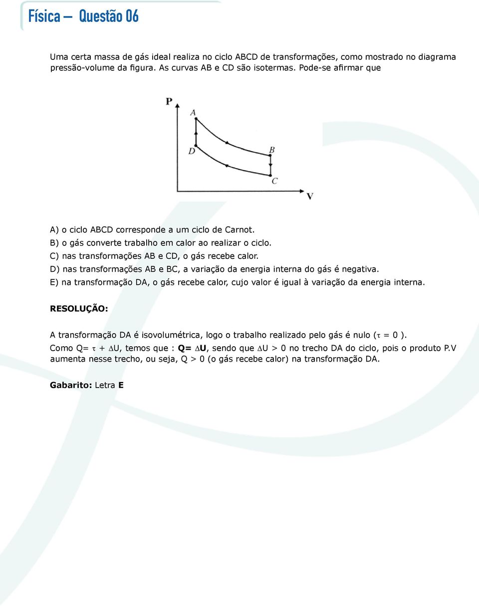 D) nas transformações AB e BC, a variação da energia interna do gás é negativa. E) na transformação DA, o gás recebe calor, cujo valor é igual à variação da energia interna.